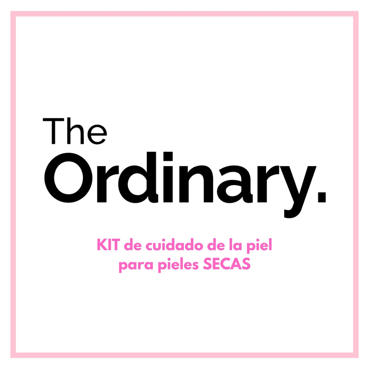 KIT de cuidado de la piel para pieles SECAS, marca THE ORDINARY.